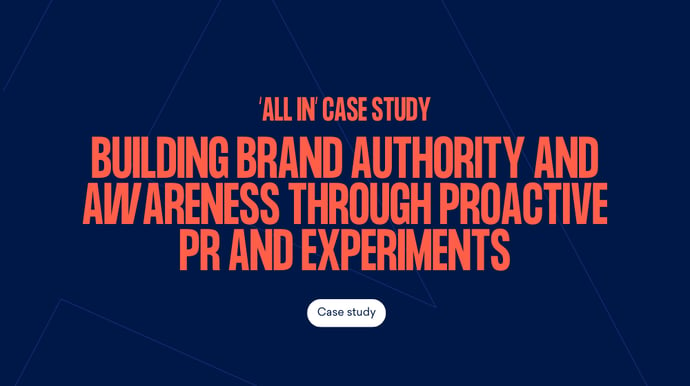 ‘All in’ case study: building brand authority and awareness through proactive PR and experiments