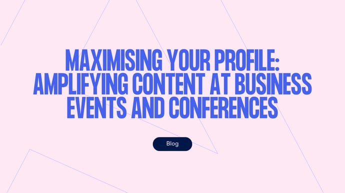 Maximising your profile: amplifying content at business events and conferences